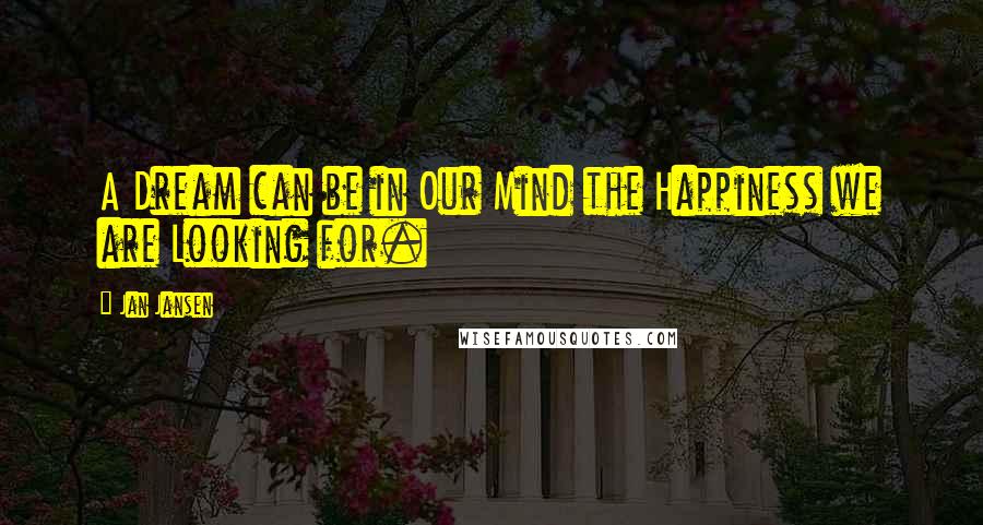 Jan Jansen quotes: A Dream can be in Our Mind the Happiness we are Looking for.