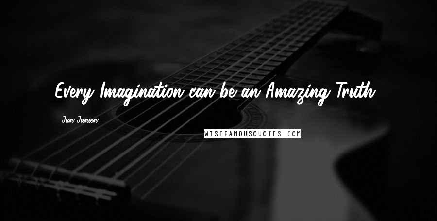 Jan Jansen quotes: Every Imagination can be an Amazing Truth..