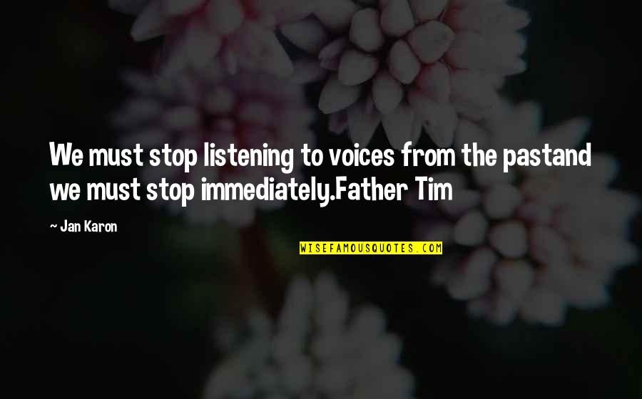 Jan Karon Father Tim Quotes By Jan Karon: We must stop listening to voices from the