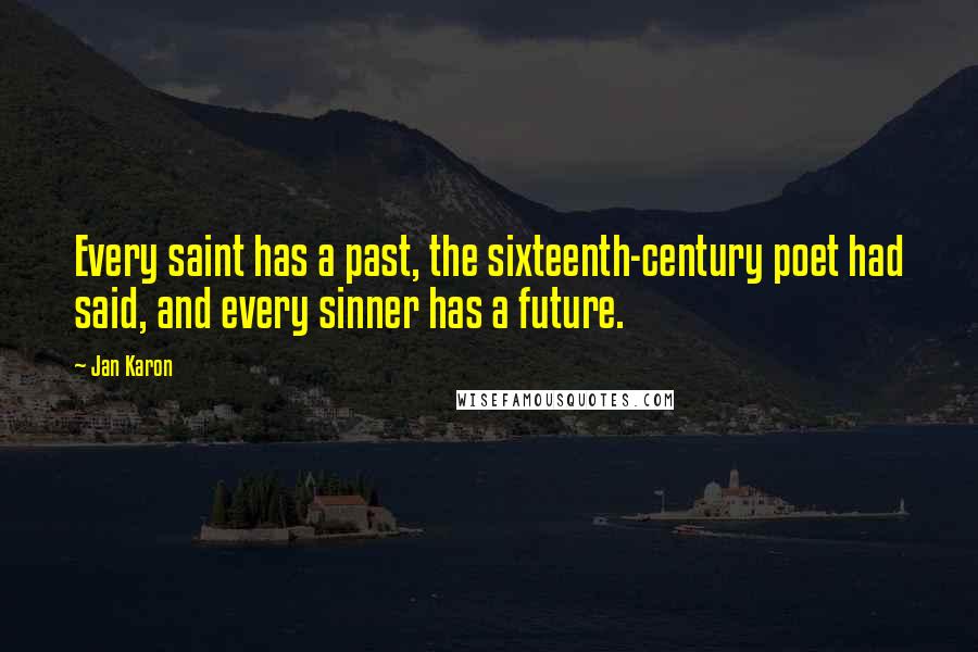 Jan Karon quotes: Every saint has a past, the sixteenth-century poet had said, and every sinner has a future.