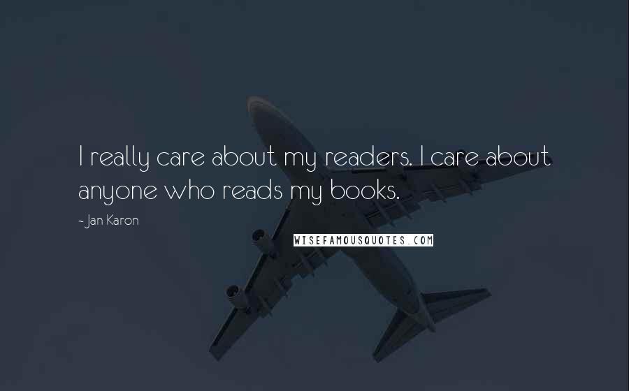 Jan Karon quotes: I really care about my readers. I care about anyone who reads my books.