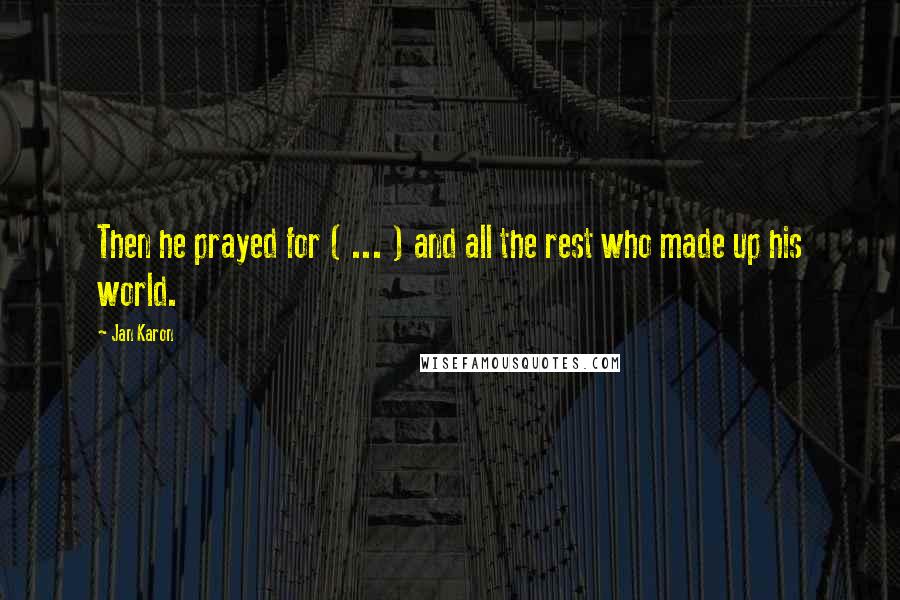 Jan Karon quotes: Then he prayed for ( ... ) and all the rest who made up his world.