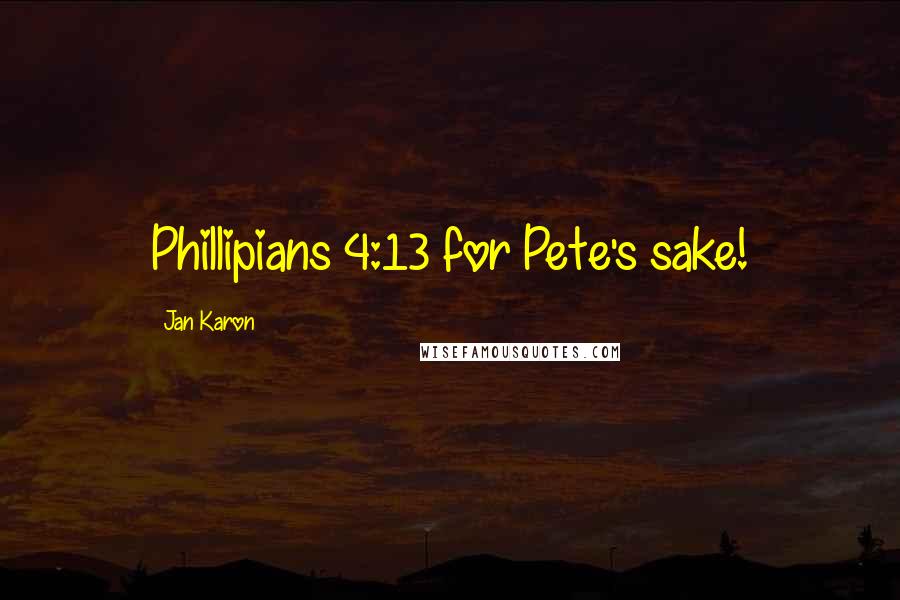 Jan Karon quotes: Phillipians 4:13 for Pete's sake!