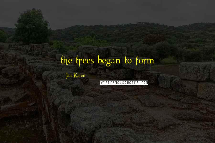 Jan Karon quotes: the trees began to form