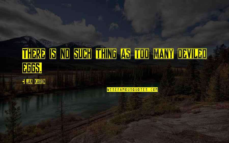 Jan Karon Quotes By Jan Karon: There is no such thing as too many Jan Karon Quotes By Jan Karon: There is no such thing as too many
