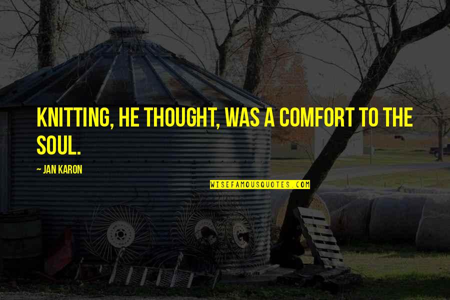 Jan Karon Quotes By Jan Karon: Knitting, he thought, was a comfort to the