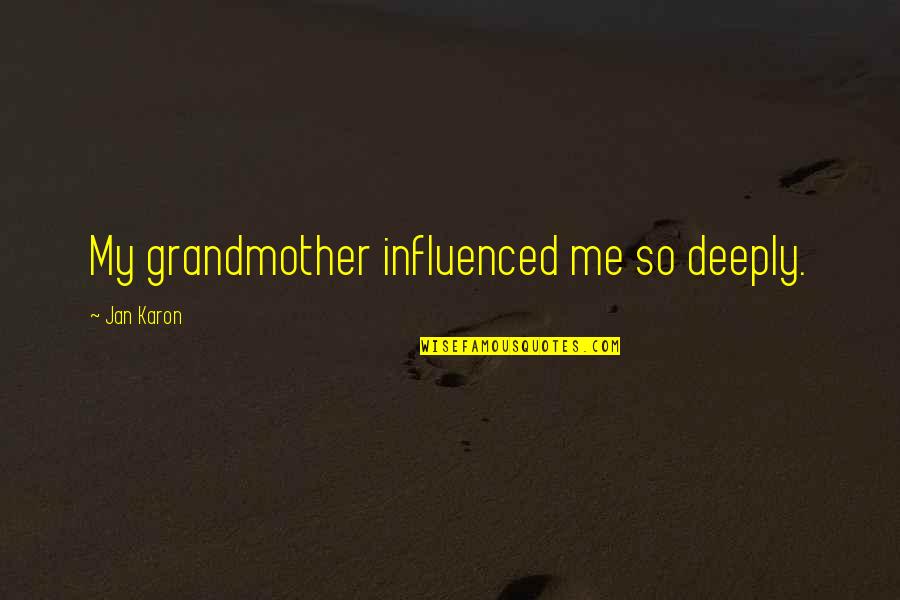 Jan Karon Quotes By Jan Karon: My grandmother influenced me so deeply. Jan Karon Quotes By Jan Karon: My grandmother influenced me so deeply.