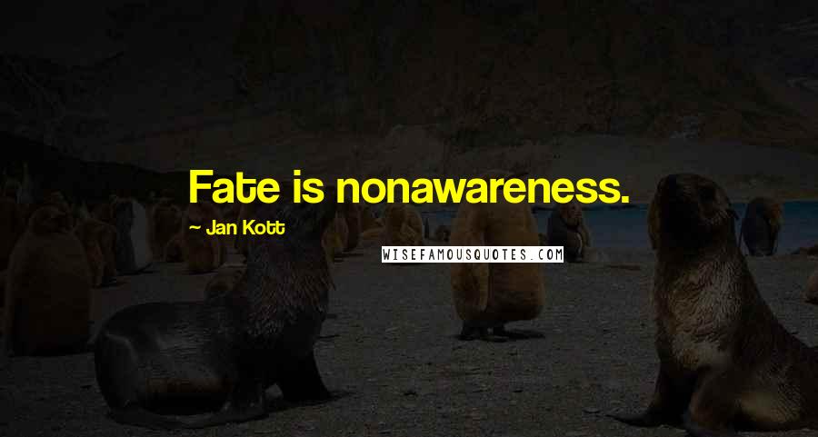 Jan Kott quotes: Fate is nonawareness.