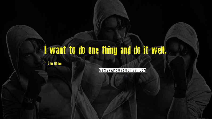 Jan Koum quotes: I want to do one thing and do it well.