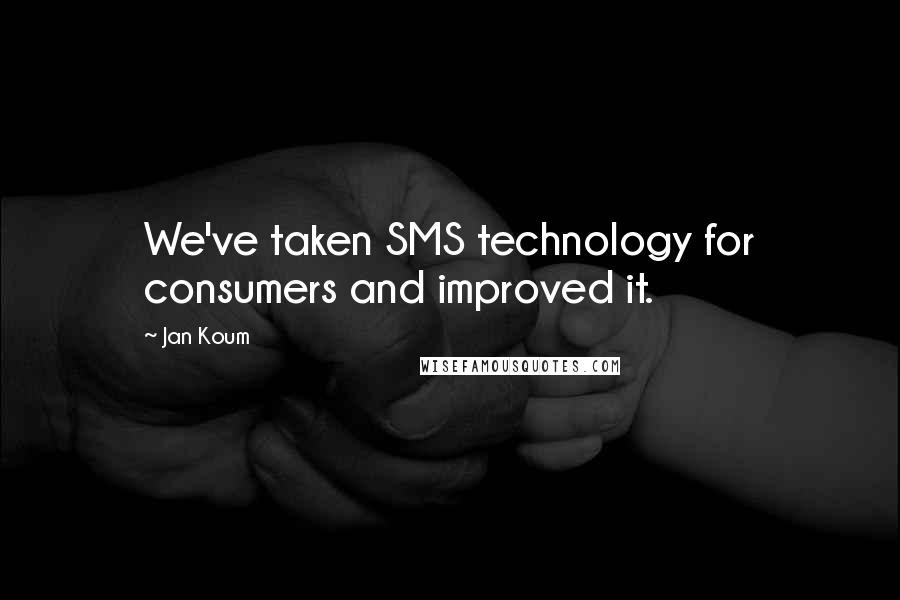 Jan Koum quotes: We've taken SMS technology for consumers and improved it.