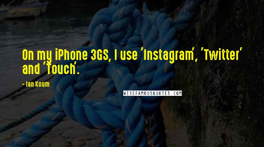 Jan Koum quotes: On my iPhone 3GS, I use 'Instagram', 'Twitter' and 'Touch'.