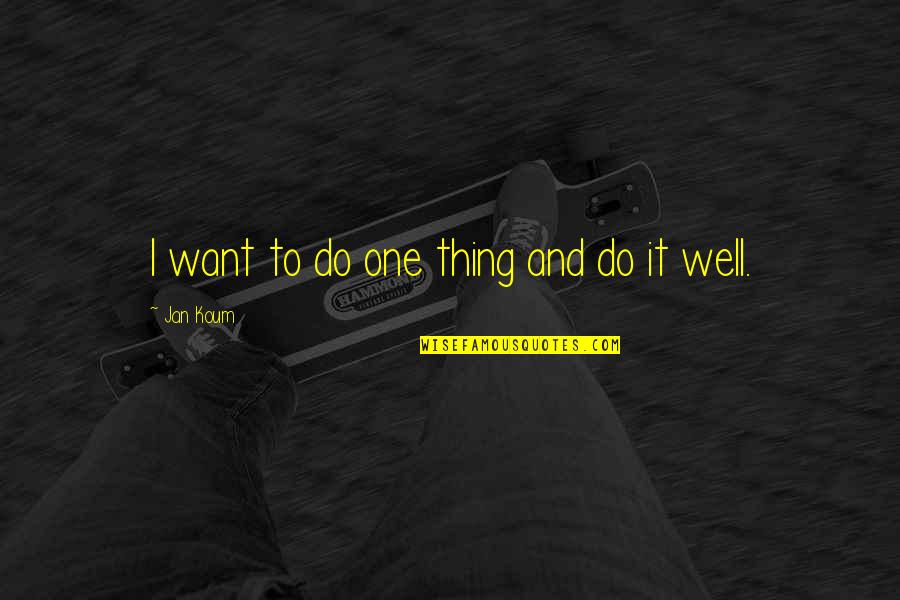 Jan Koum Quotes By Jan Koum: I want to do one thing and do Jan Koum Quotes By Jan Koum: I want to do one thing and do
