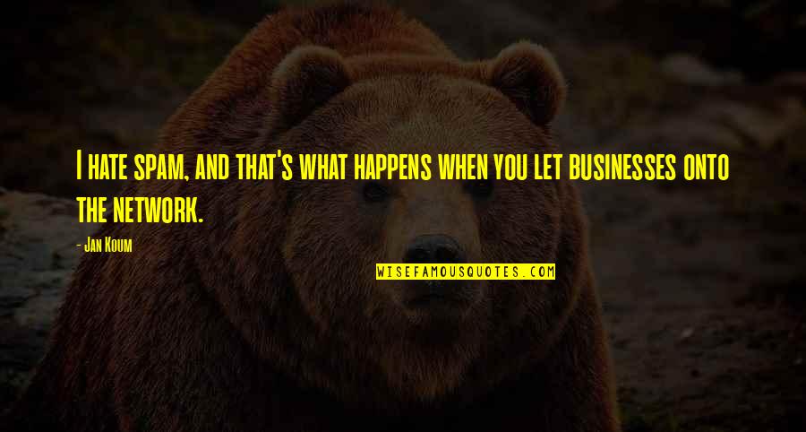 Jan Koum Quotes By Jan Koum: I hate spam, and that's what happens when