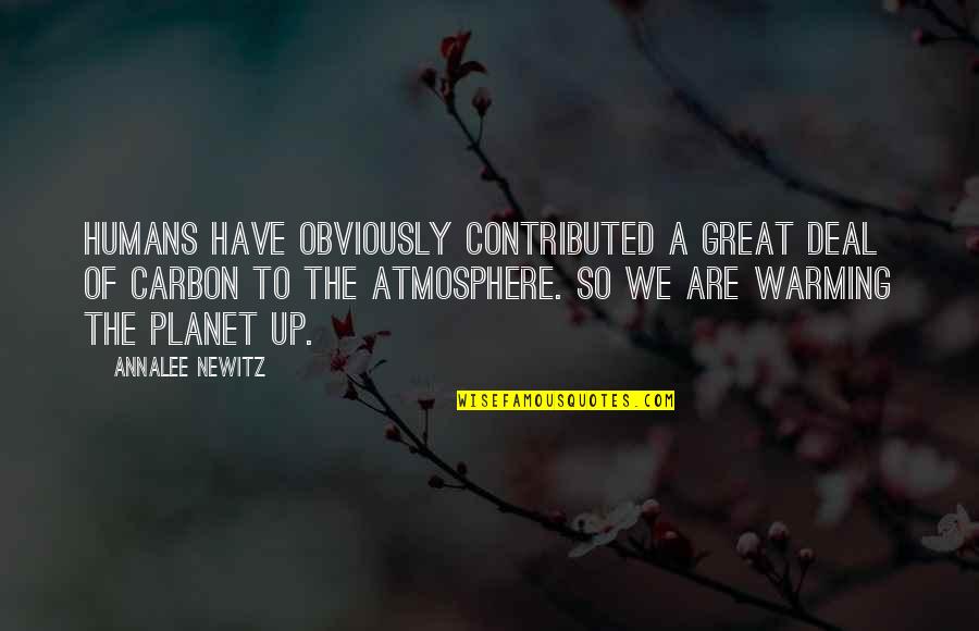 Jan Matzeliger Quotes By Annalee Newitz: Humans have obviously contributed a great deal of