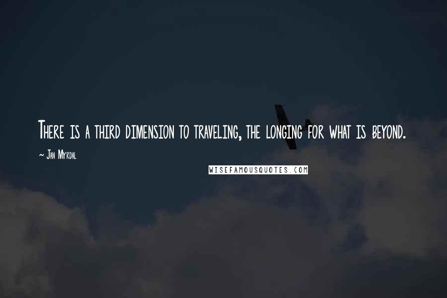 Jan Myrdal quotes: There is a third dimension to traveling, the longing for what is beyond.