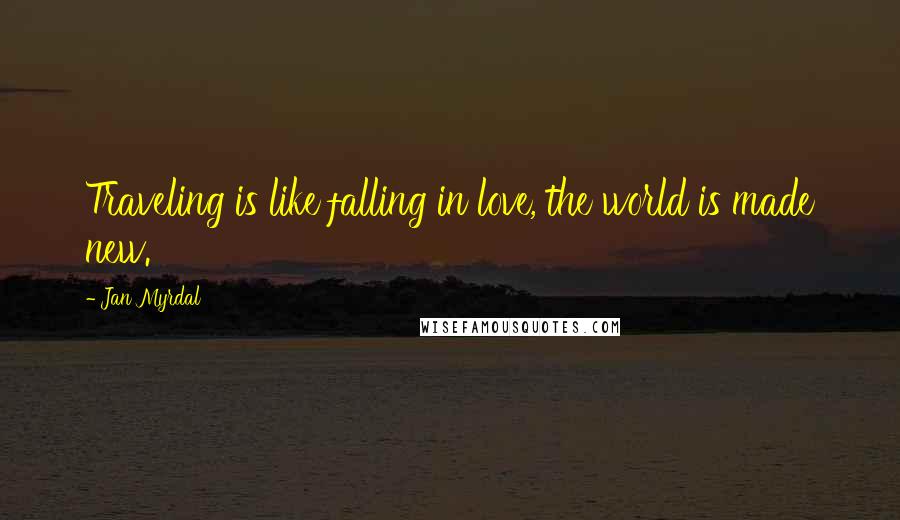 Jan Myrdal quotes: Traveling is like falling in love, the world is made new. Jan Myrdal quotes: Traveling is like falling in love, the world is made new.