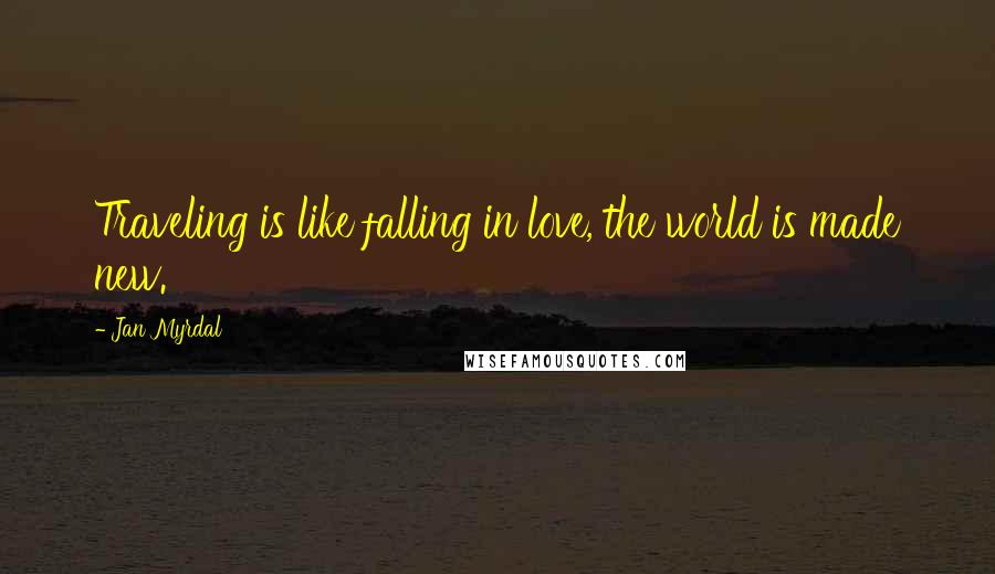 Jan Myrdal quotes: Traveling is like falling in love, the world is made new.