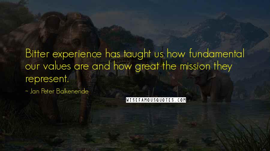 Jan Peter Balkenende quotes: Bitter experience has taught us how fundamental our values are and how great the mission they represent. Jan Peter Balkenende quotes: Bitter experience has taught us how fundamental our values are and how great the mission they represent.