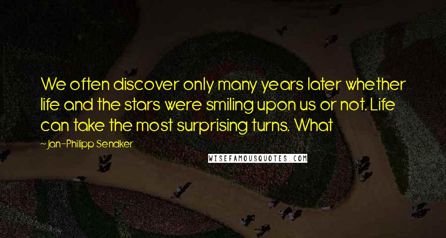 Jan-Philipp Sendker quotes: We often discover only many years later whether life and the stars were smiling upon us or not. Life can take the most surprising turns. What