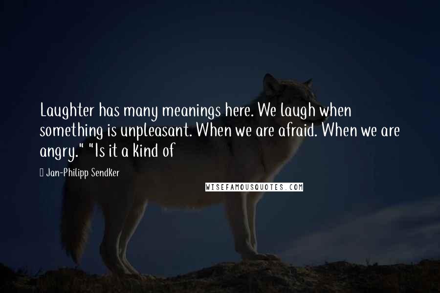 Jan-Philipp Sendker quotes: Laughter has many meanings here. We laugh when something is unpleasant. When we are afraid. When we are angry." "Is it a kind of