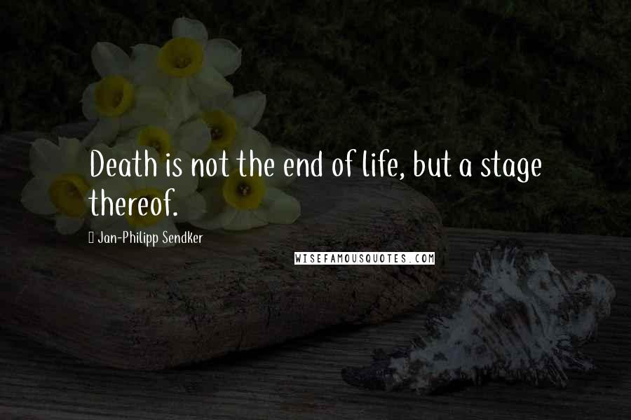 Jan-Philipp Sendker quotes: Death is not the end of life, but a stage thereof.