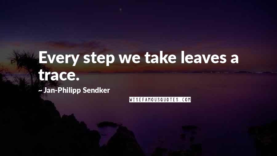 Jan-Philipp Sendker quotes: Every step we take leaves a trace.