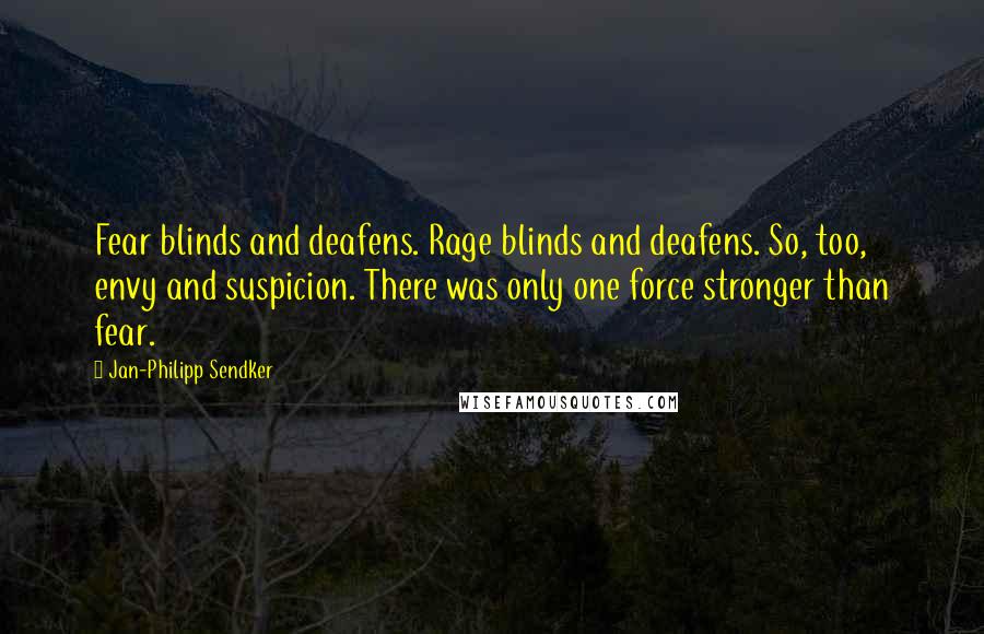 Jan-Philipp Sendker quotes: Fear blinds and deafens. Rage blinds and deafens. So, too, envy and suspicion. There was only one force stronger than fear.