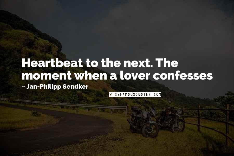 Jan-Philipp Sendker quotes: Heartbeat to the next. The moment when a lover confesses