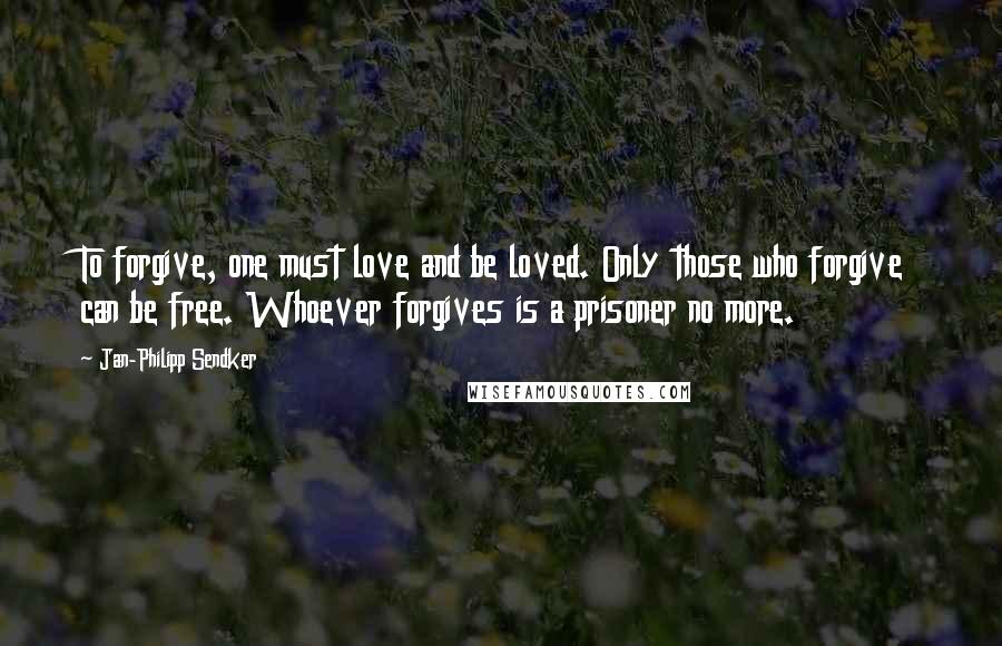 Jan-Philipp Sendker quotes: To forgive, one must love and be loved. Only those who forgive can be free. Whoever forgives is a prisoner no more.