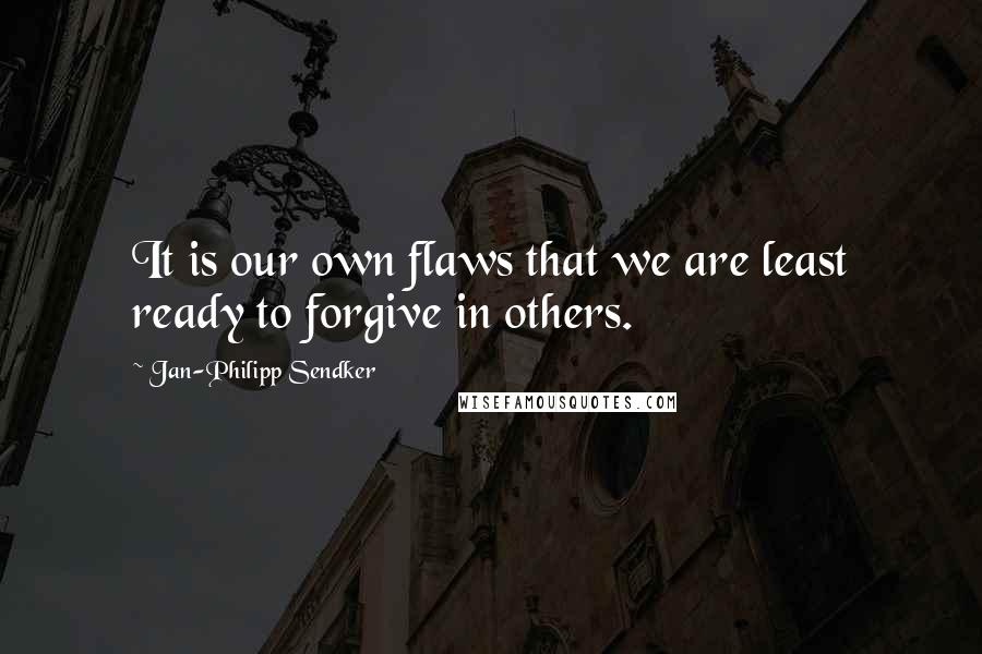 Jan-Philipp Sendker quotes: It is our own flaws that we are least ready to forgive in others.