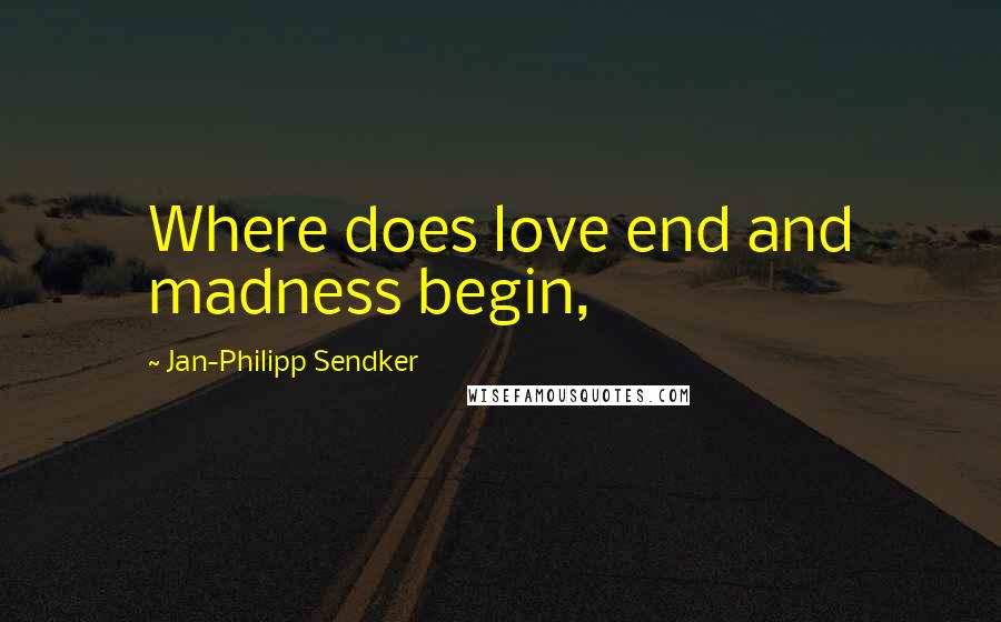 Jan-Philipp Sendker quotes: Where does love end and madness begin,