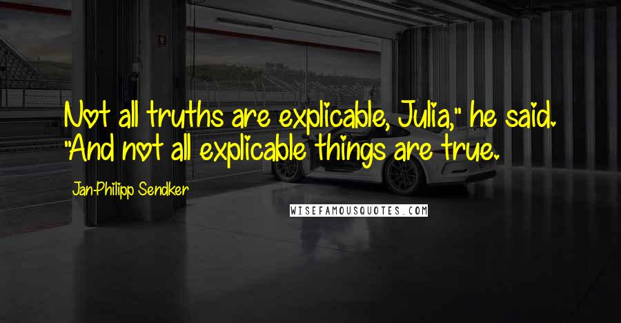 Jan-Philipp Sendker quotes: Not all truths are explicable, Julia," he said. "And not all explicable things are true.