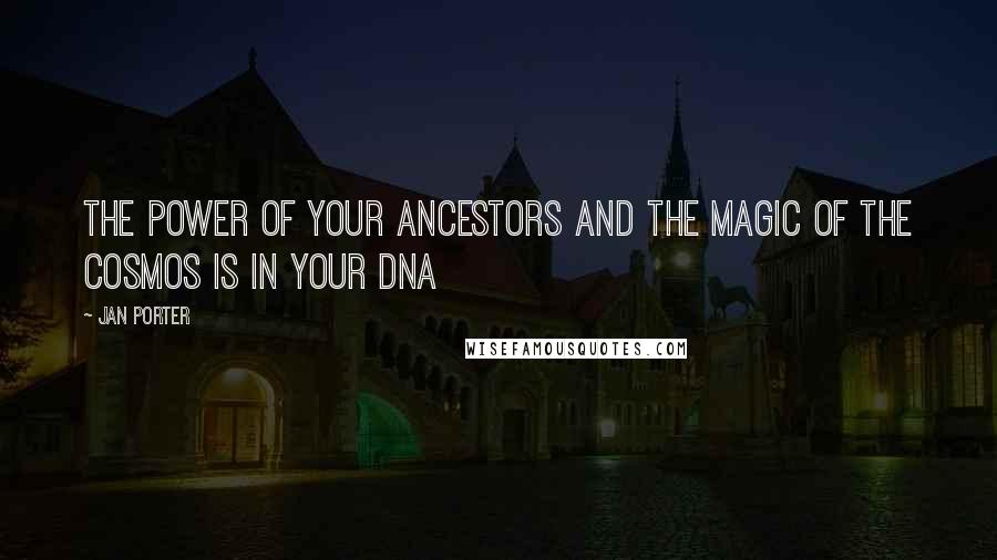 Jan Porter quotes: The power of your ancestors and the magic of the cosmos is in your DNA