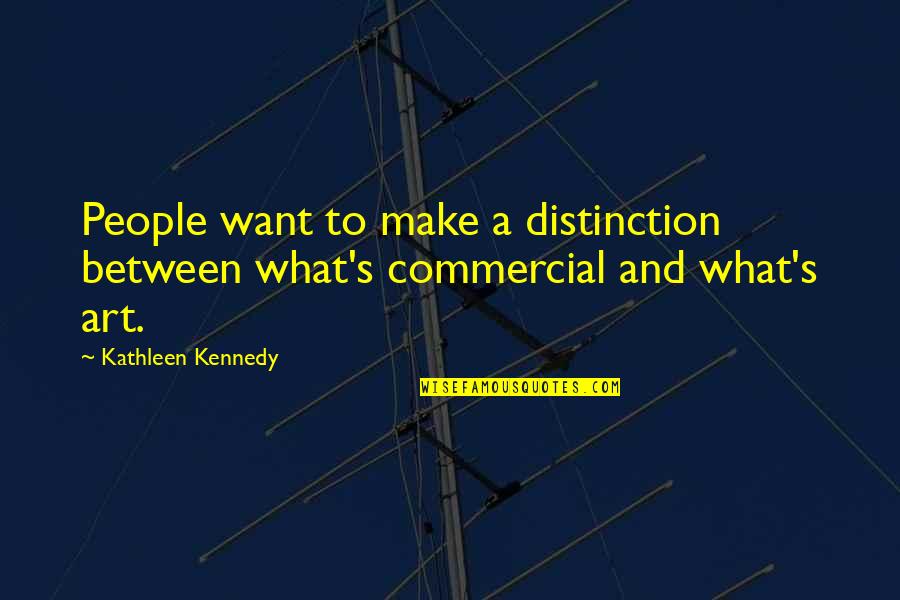 Jan Pro Quotes By Kathleen Kennedy: People want to make a distinction between what's Jan Pro Quotes By Kathleen Kennedy: People want to make a distinction between what's