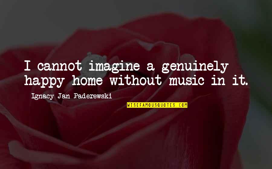 Jan Quotes By Ignacy Jan Paderewski: I cannot imagine a genuinely happy home without