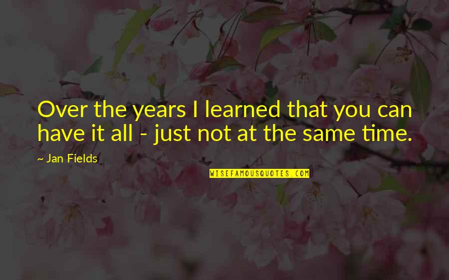 Jan Quotes By Jan Fields: Over the years I learned that you can