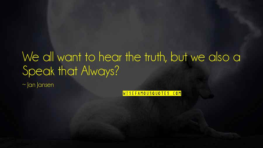 Jan Quotes By Jan Jansen: We all want to hear the truth, but
