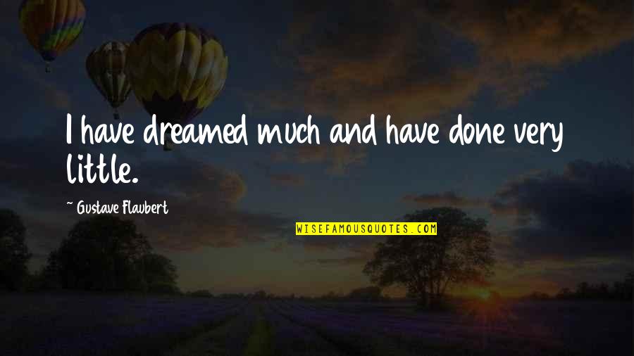 Jan Saudek Quotes By Gustave Flaubert: I have dreamed much and have done very