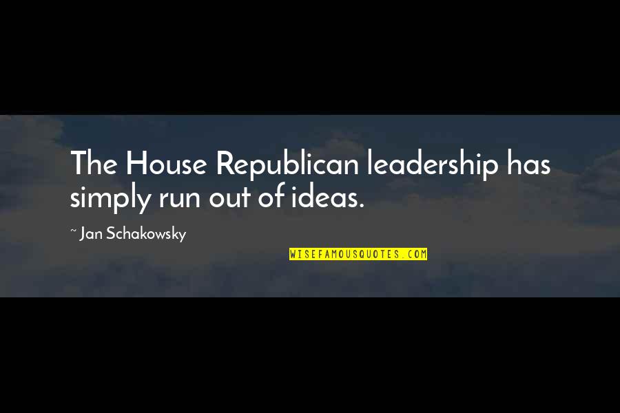 Jan Schakowsky Quotes By Jan Schakowsky: The House Republican leadership has simply run out Jan Schakowsky Quotes By Jan Schakowsky: The House Republican leadership has simply run out
