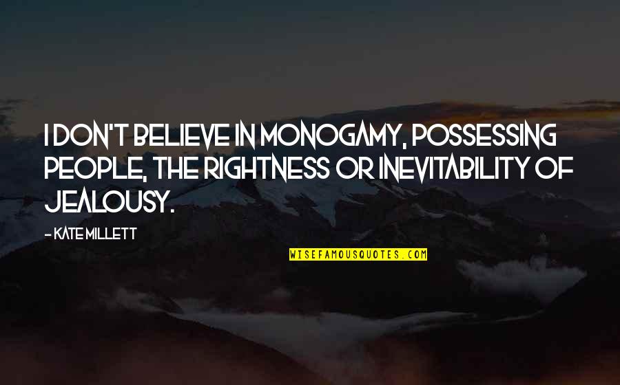 Jan Schakowsky Quotes By Kate Millett: I don't believe in monogamy, possessing people, the Jan Schakowsky Quotes By Kate Millett: I don't believe in monogamy, possessing people, the