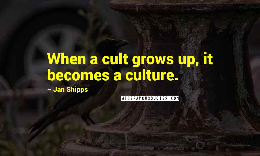 Jan Shipps quotes: When a cult grows up, it becomes a culture.