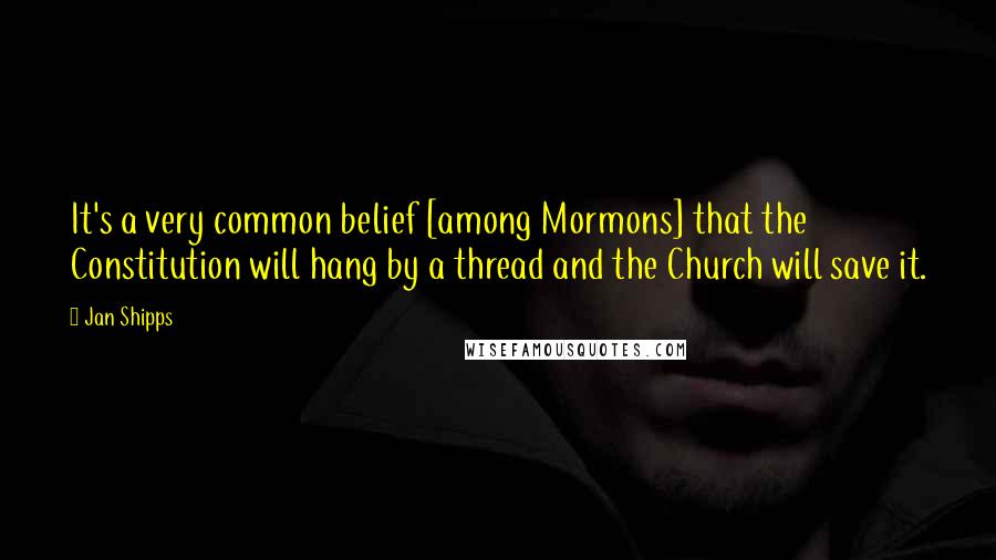 Jan Shipps quotes: It's a very common belief [among Mormons] that the Constitution will hang by a thread and the Church will save it.