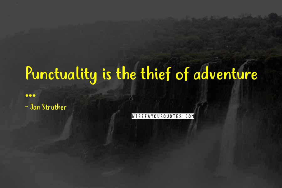 Jan Struther quotes: Punctuality is the thief of adventure ...