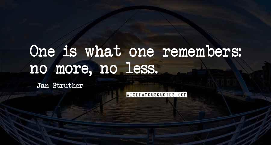 Jan Struther quotes: One is what one remembers: no more, no less.