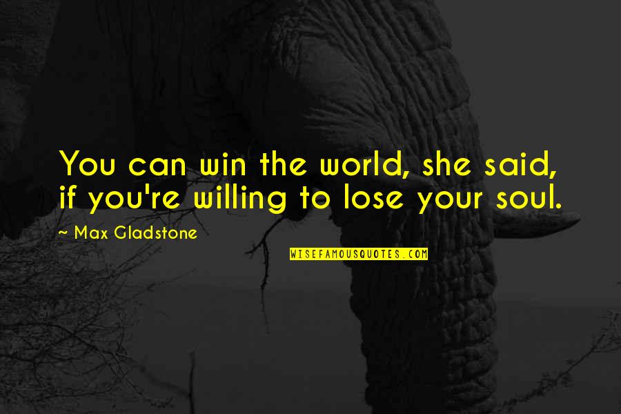 Jan Struther Quotes By Max Gladstone: You can win the world, she said, if
