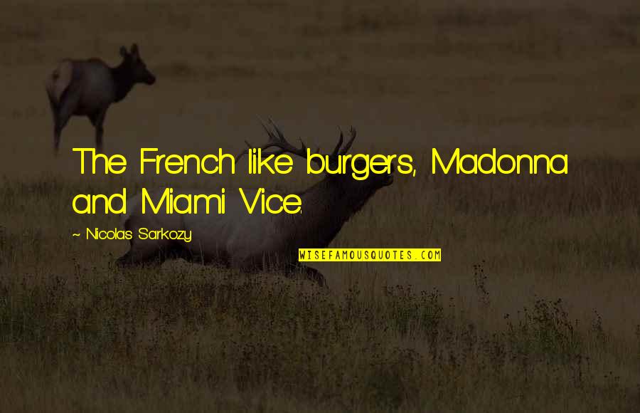 Jan Terri Quotes By Nicolas Sarkozy: The French like burgers, Madonna and Miami Vice.