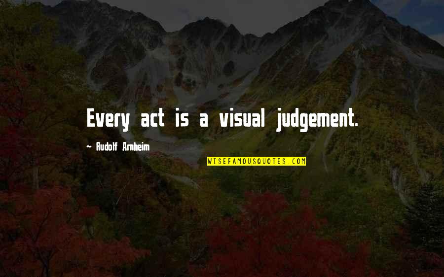 Jan Valentine Abridged Quotes By Rudolf Arnheim: Every act is a visual judgement. Jan Valentine Abridged Quotes By Rudolf Arnheim: Every act is a visual judgement.