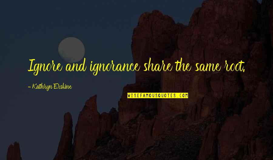 Jan Van Eyck Famous Quotes By Kathryn Erskine: Ignore and ignorance share the same root. Jan Van Eyck Famous Quotes By Kathryn Erskine: Ignore and ignorance share the same root.