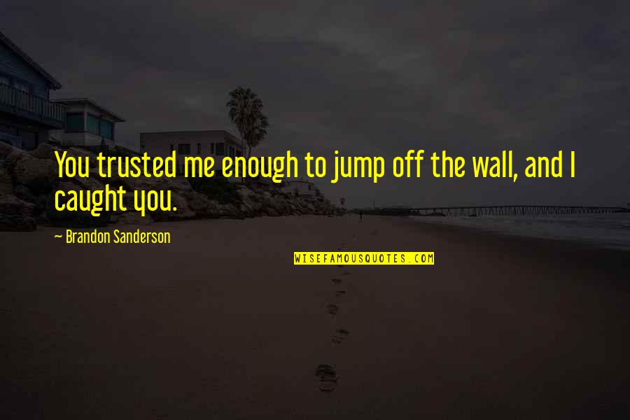 Jan Van Helsing Quotes By Brandon Sanderson: You trusted me enough to jump off the Jan Van Helsing Quotes By Brandon Sanderson: You trusted me enough to jump off the
