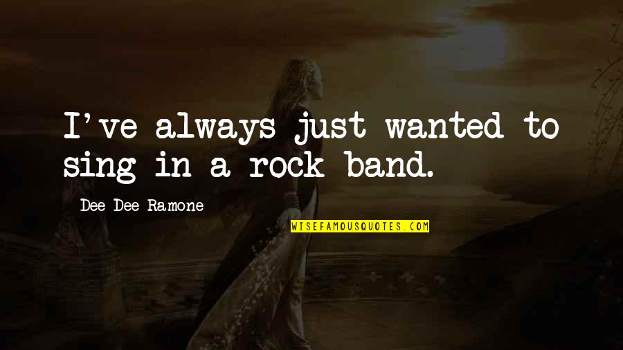 Jan Van Toorn Quotes By Dee Dee Ramone: I've always just wanted to sing in a Jan Van Toorn Quotes By Dee Dee Ramone: I've always just wanted to sing in a